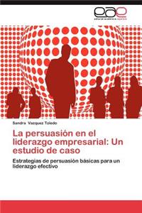 La Persuasion En El Liderazgo Empresarial