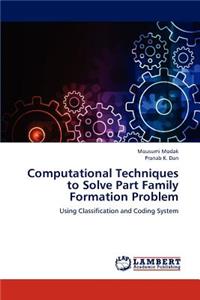 Computational Techniques to Solve Part Family Formation Problem