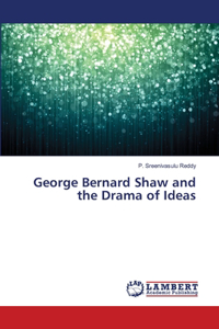 George Bernard Shaw and the Drama of Ideas