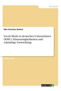 Social Media in deutschen Unternehmen (KMU). Einsatzmöglichkeiten und zukünftige Entwicklung
