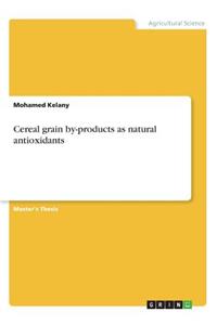 Cereal grain by-products as natural antioxidants