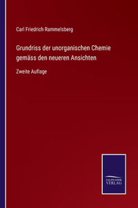 Grundriss der unorganischen Chemie gemäss den neueren Ansichten