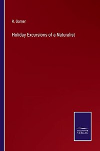 Holiday Excursions of a Naturalist