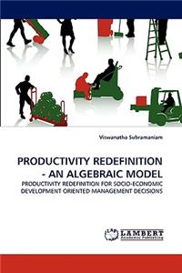 Productivity Redefinition - An Algebraic Model