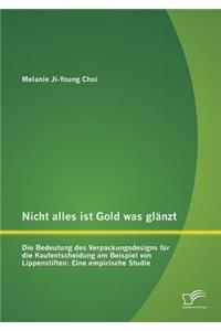 Nicht alles ist Gold was glänzt - Die Bedeutung des Verpackungsdesigns für die Kaufentscheidung am Beispiel von Lippenstiften