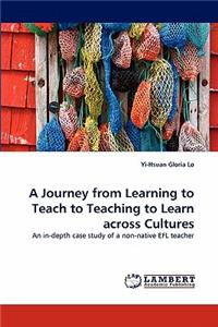 Journey from Learning to Teach to Teaching to Learn Across Cultures