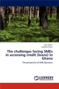 The challenges facing SMEs in accessing credit (loans) in Ghana