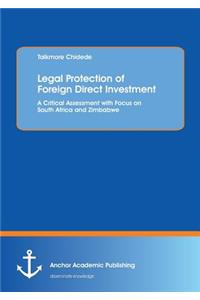 Legal Protection of Foreign Direct Investment. A Critical Assessment with Focus on South Africa and Zimbabwe