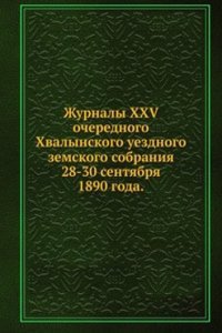 Zhurnaly XXV ocherednogo Hvalynskogo uezdnogo zemskogo sobraniya
