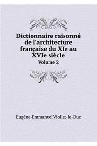 Dictionnaire Raisonne de l'Architecture Francaise Du XIE Au Xvie Siecle Volume 2