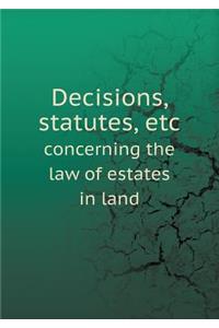 Decisions, Statutes, Etc Concerning the Law of Estates in Land