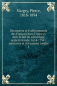 Decouverte et etablissements des Francais dans l'ouest et dans le sud de L'Amerique septentrionale, 1614-1754