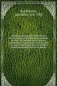 Catecismo elemental de la historia de Mexico desde su fundacion hasta mediados del siglo XIX, formado con vista de las mejores obras, y propio para servir de texto a la ensenanza de este ramo en nuestros establecimientos de instruccion publica