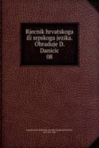 Rjecnik hrvatskoga ili srpskoga jezika. Obraduje D. Danicic