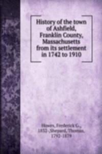 History of the town of Ashfield, Franklin County, Massachusetts from its settlement in 1742 to 1910