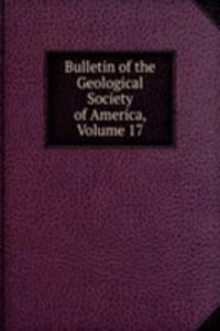 Bulletin of the Geological Society of America, Volume 17