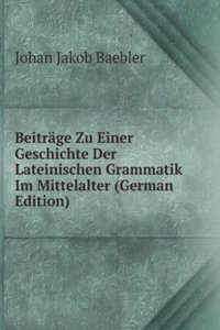 Beitrage Zu Einer Geschichte Der Lateinischen Grammatik Im Mittelalter (German Edition)