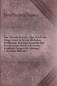 Das Liberale System, Oder, Das Freie Burgerthum in Seiner Hochsten Entfaltung: In Einem Gemalde Des Bundesstaats Von Nordamerika Praktisch Dargestellt, Volume 2 (German Edition)