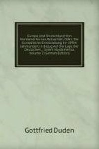 Europa Und Deutschland Von Nordamerika Aus Betrachtet, Oder: Die Europaische Entwickelung Im 19Ten Jahrhundert in Bezug Auf Die Lage Der Deutschen, . Innern Nordamerika, Volume 2 (German Edition)