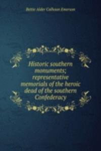 Historic southern monuments; representative memorials of the heroic dead of the southern Confederacy