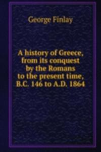 history of Greece, from its conquest by the Romans to the present time, B.C. 146 to A.D. 1864
