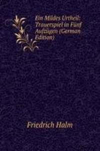 Ein Mildes Urtheil: Trauerspiel in Funf Aufzugen (German Edition)