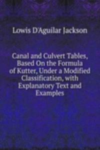 Canal and Culvert Tables, Based On the Formula of Kutter, Under a Modified Classification, with Explanatory Text and Examples