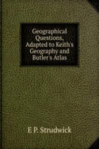 Geographical Questions, Adapted to Keith's Geography and Butler's Atlas