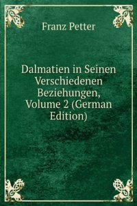 Dalmatien in Seinen Verschiedenen Beziehungen, Volume 2 (German Edition)