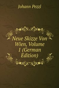 Neue Skizze Von Wien, Volume 1 (German Edition)