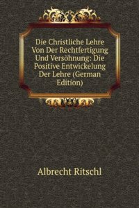 Die Christliche Lehre Von Der Rechtfertigung Und Versohnung: Die Positive Entwickelung Der Lehre (German Edition)