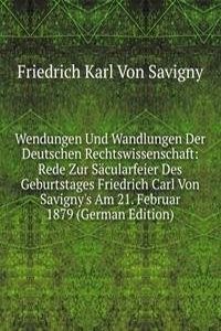 Wendungen Und Wandlungen Der Deutschen Rechtswissenschaft: Rede Zur Sacularfeier Des Geburtstages Friedrich Carl Von Savigny's Am 21. Februar 1879 (German Edition)