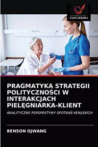 Pragmatyka Strategii PolitycznoSci W Interakcjach PielEgniarka-Klient