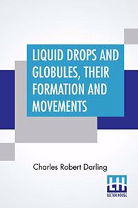 Liquid Drops And Globules, Their Formation And Movements