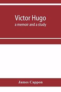 Victor Hugo; a memoir and a study