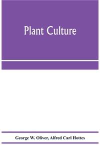 Plant culture; a working handbook of every day practice for all who grow flowering and ornamental plants in the garden and greenhouse