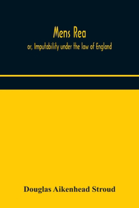 Mens rea; or, Imputability under the law of England