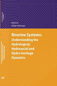 Riverine Systems: Understanding the Hydrological, Hydrosocial and Hydro-Heritage dynamics