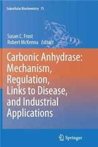 Carbonic Anhydrase: Mechanism, Regulation, Links to Disease, and Industrial Applications