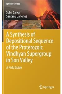 Synthesis of Depositional Sequence of the Proterozoic Vindhyan Supergroup in Son Valley