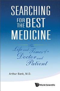 Searching for the Best Medicine: The Life and Times of a Doctor and Patient