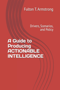 Guide to Producing ACTIONABLE INTELLIGENCE