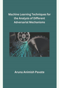 Machine Learning Techniques for the Analysis of Different Adversarail Mechanisms