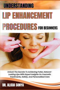 Understanding Lip Enhancement Procedures for Beginners