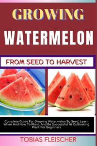 Growing Watermelon from Seed to Harvest