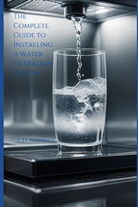 Complete Guide to Installing a Water Filtration System