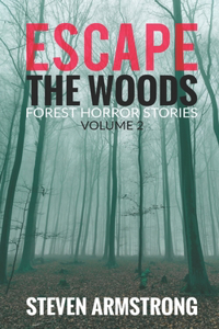 Escape the Woods: Forest Horror Stories, Volume 2