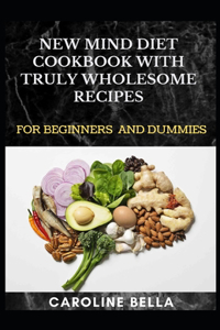 New Mind Diet Cookbook With Truly Wholesome Recipes For Beginners And Dummies