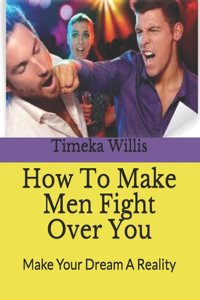 How To Make Men Fight Over You