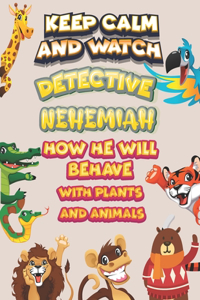 keep calm and watch detective Nehemiah how he will behave with plant and animals: A Gorgeous Coloring and Guessing Game Book for Nehemiah /gift for Nehemiah, toddlers kids